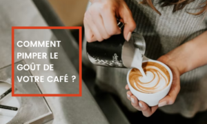 comment pimper le gout de votre café