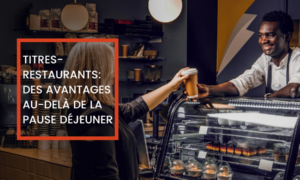 Titres-restaurant : des avantages au-delà de la pause déjeuner